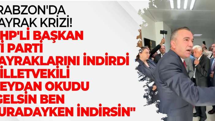 Trabzon'da bayrak krizi! MHP'li Başkan İYİ Parti bayraklarını indirdi milletvekili meydan okudu "Gelsin ben buradayken indirsin"