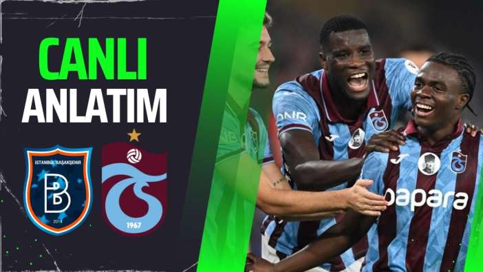Başakşehir Trabzonspor maçı canlı anlatım: Karşılaşmada büyük heyecan