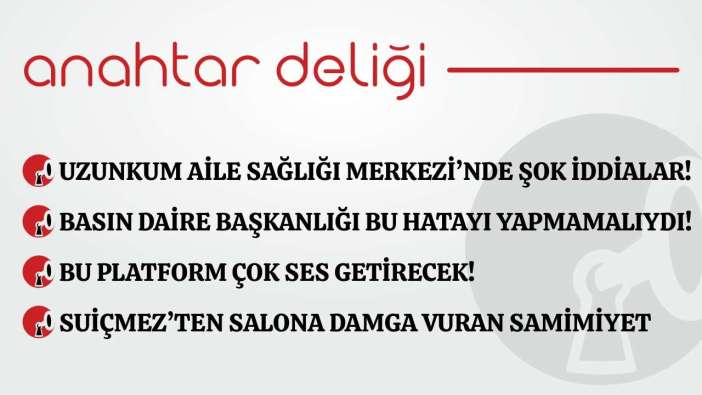 Anahtar Deliği 26.01.2026 - Uzunkum Aile Sağlığı Merkezi’nde şok iddialar