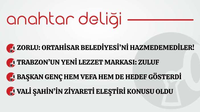 Anahtar Deliği 18.02.2026- Zorlu: Ortahisar Belediyesi’ni hazmedemediler!