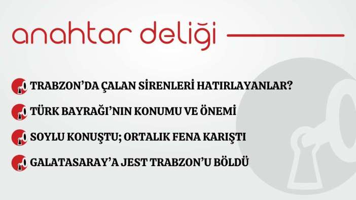 Anahtar Deliği 24.03.2026 – Trabzon’da çalan sirenleri hatırlayanlar?