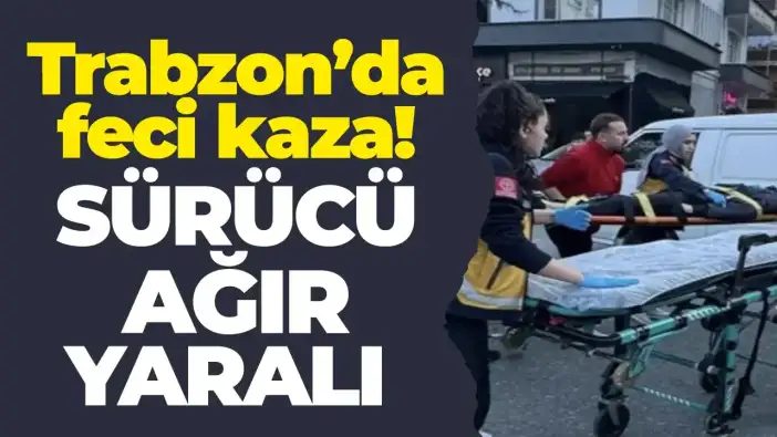 Trabzon’da feci kaza! Ağır yaralandı