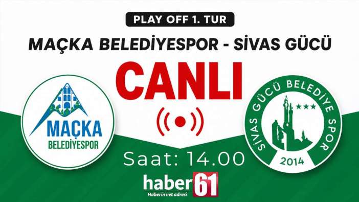 Maçka Belediyespor - Sivas Gücü Belediyespor Play-Off maçı canlı yayınla sadece Haber61’de!