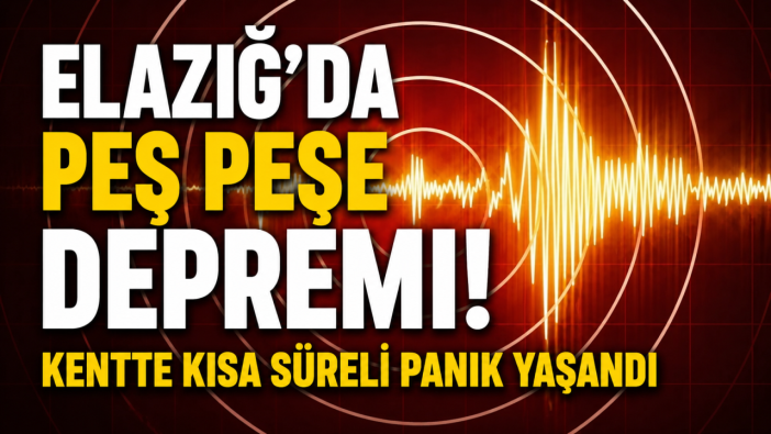 Elazığ’da peş peşe deprem! Kentte kısa süreli panik yaşandı