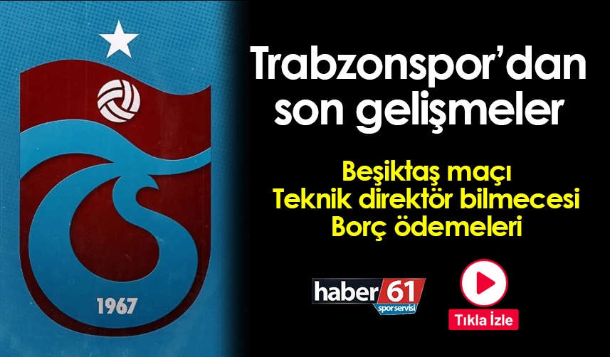 Trabzonspor'dan son gelişmeler: Beşiktaş maçı, yeni teknik direktör, borç ödemeleri