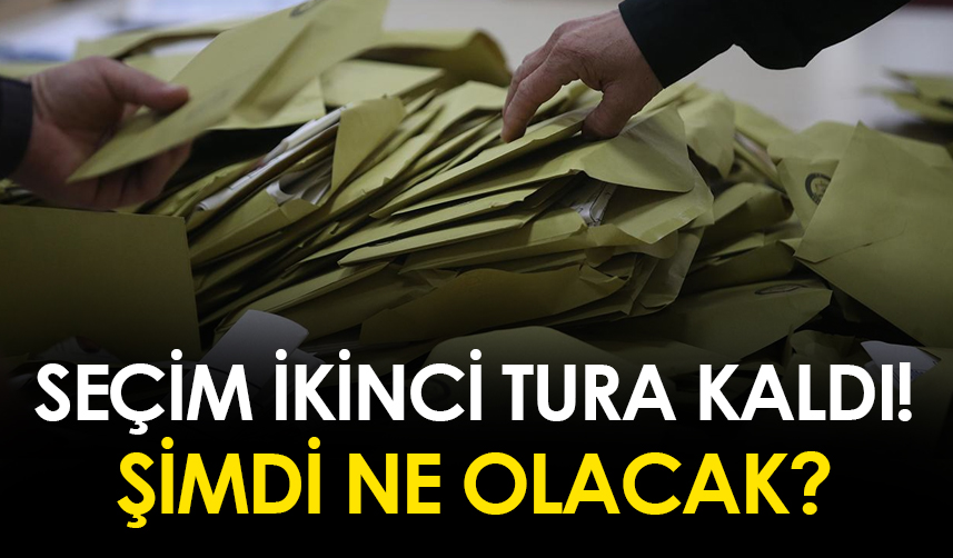 SEÇİM İKİNCİ TURA KALDI ŞİMDİ NE OLACAK