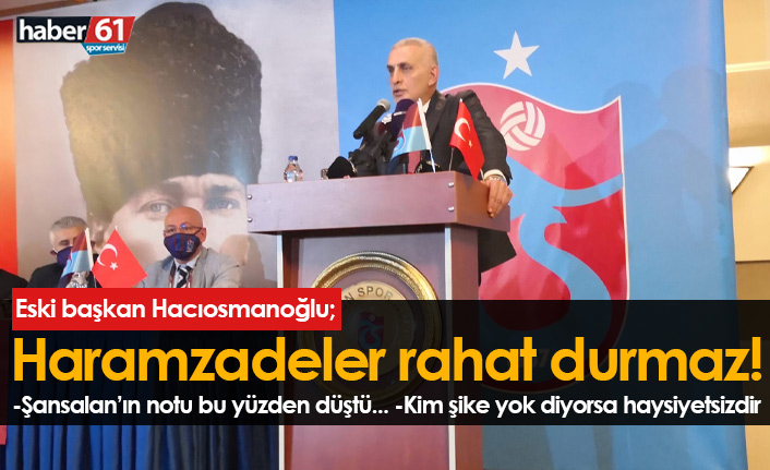 Hacıosmanoğlu: Haramzadeler rahat durmaz!