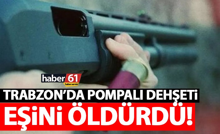 Trabzon’daki pompalı tüfekli kadın cinayetinde yeni gelişme