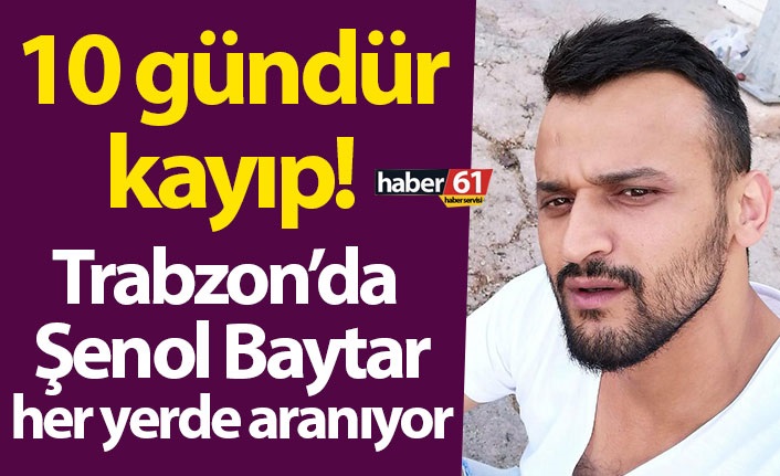 Trabzon'da 10 gündür aranan Şenol Baytar bulundu