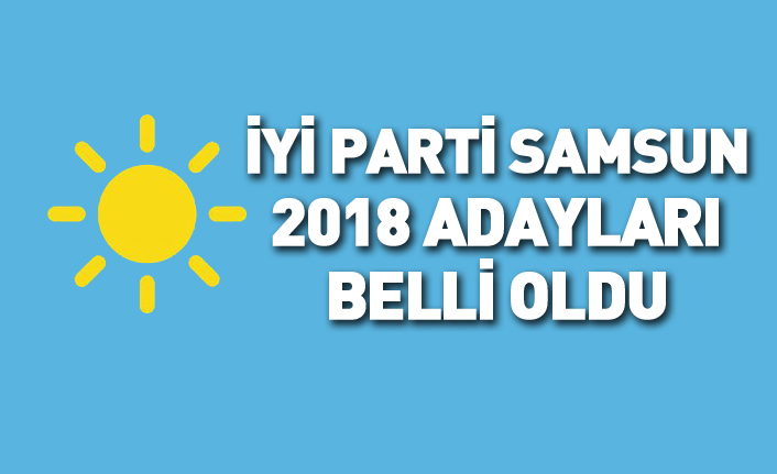 İYİ Parti Samsun 24 Haziran 2018 milletvekili adayları listesi... İşte adaylar
