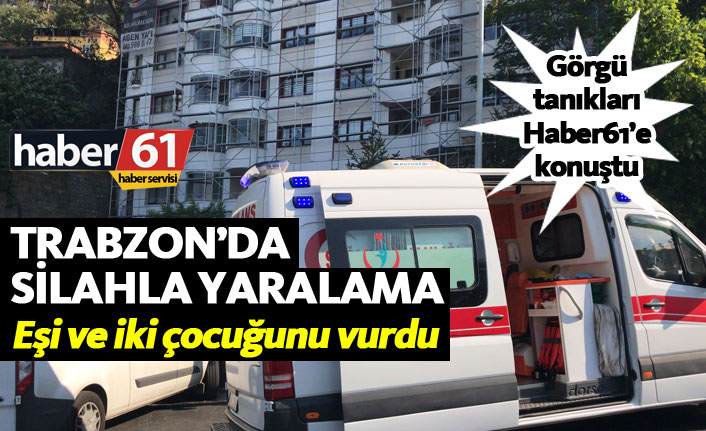 Trabzon'daki silahla yaralama olayından acı haber